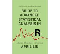 April Liu Guide to Advanced Statistical Analysis in R (Copertina rigida)