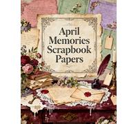 April Memories Scrapbook Papers: A Carefully Designed 8.5 × 11 Scrapbook Papers with Over 200 Craft Elements on 35 Pages of Stunning Patterns, Cutouts & Creative Designs