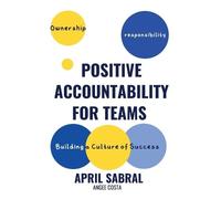 April Sabral An Positive Accountability for Teams: Building a Cultur (Tascabile)