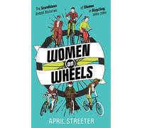 Women on Wheels: The Scandalous Untold History of Women in Bicycling: The Scandalous Untold History of Women in Bicycling from the 1880s to the 1980s