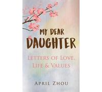 April Zhou MY DEAR DAUGHTER Letters of Love, Life & Values (Tascabile)