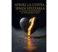 Aprire la Coppia Senza Spezzarla: La Guida Introduttiva al Poliamore Etico: Percorso step-by-step per esplorare nuove forme di relazione, rafforzando la complicità e gestendo la gelosia senza drammi.