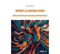 Aprire la scatola nera. Corso riflessivo di sociologia computazionale