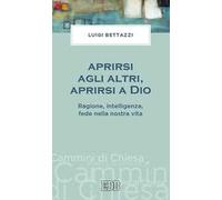 Aprirsi agli altri, aprirsi a Dio. Ragione, intelligenza, fede nella nostra vita