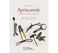 Apriscatole: Storia di un attrezzo da cucina. Dalla collezione "Carlo Grandi" del Museo del Pomodoro di Parma
