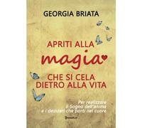 Apriti alla magia che si cela dietro alla vita: Per realizzare il Sogno della tu