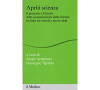 Apriti scienza. Il presente e il futuro della comunicazione della scienza in Italia tra vincoli e nuove sfide