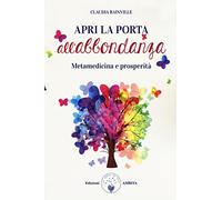 Apro la porta all'abbondanza. Metamedicina della prosperità