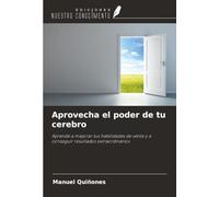 Aprovecha el poder de tu cerebro: Aprende a mejorar tus habilidades de venta y a conseguir resultados extraordinarios