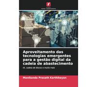 Aproveitamento das tecnologias emergentes para a gestão digital da cadeia de abastecimento: IA, cadeia de blocos e muito mais