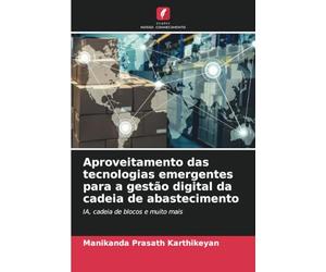 Aproveitamento das tecnologias emergentes para a gestão digital da cadeia de abastecimento: IA, cadeia de blocos e muito mais