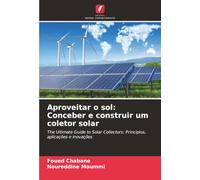 Aproveitar o sol: Conceber e construir um coletor solar: The Ultimate Guide to Solar Collectors: Princípios, aplicações e inovações