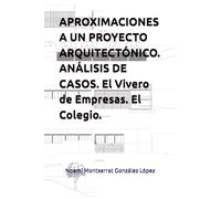 APROXIMACIONES A UN PROYECTO ARQUITECTÓNICO. ANÁLISIS DE CASOS. El Vivero de Empresas. El Colegio.
