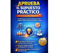 Aprueba el supuesto práctico en Educación Primaria: El método paso a paso para estructurar, redactar y resolver cualquier supuesto práctico sin bloquearte en el examen