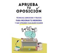 Aprueba tu oposición: Técnicas, ejercicios y trucos para mejorar tu memoria y que apruebes cualquier examen