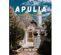 APULIA GUÍA DE VIAJE 2026: Descubra la joya oculta de Italia: desde pueblos encalados hasta costas adriáticas y tradiciones culinarias.
