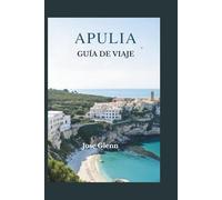 APULIA GUÍA DE VIAJE: Explora las joyas ocultas del sur de Italia: playas, pueblos, gastronomía y viajes por carretera inolvidables.