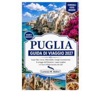 APULIA GUIDA DI VIAGGIO 2027: Esplora Bari, Lecce, Alberobello, i borghi imbiancati a calce, le spiagge adriatiche, i sapori pugliesi e il tacco baciato dal sole d'Italia.