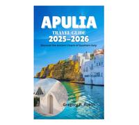APULIA TRAVEL GUIDE 2025-2026: Discover the Ancient Charm of Southern Italy