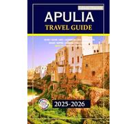 Apulia Travel Guide 2025-2026: Experience Stunning Coastlines, Authentic Villages, and Cultural Treasures for an Unforgettable Italian Adventure with Expert Tips and Maps