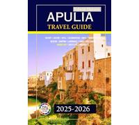 Apulia Travel Guide 2025-2026: Experience Stunning Coastlines, Authentic Villages, and Cultural Treasures for an Unforgettable Italian Adventure with Expert Tips and Maps