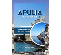 Apulia Travel Guide 2025: Timeless Charm and Sun-kissed Beaches