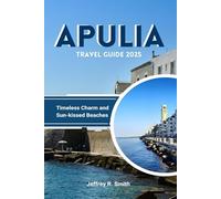 Apulia Travel Guide 2025: Timeless Charm and Sun-kissed Beaches