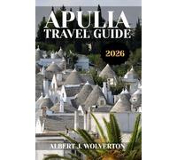 APULIA TRAVEL GUIDE 2026: Discover Apulia’s Attractions, Accommodations, and Activities. Practical Tips and Local Insights