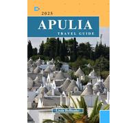 APULIA TRAVEL GUIDE: Everything You Need to Know Before You Go “Your Ultimate Travel Companion”