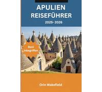 Apulien Reiseführer 2025-2026: Entdecken Sie Apulien wie ein Einheimischer - Geschichten, Essen und verborgene Schätze mit Reisetools und Reiseplaner
