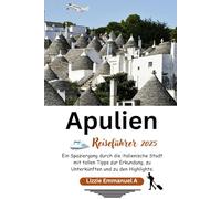 Apulien Reiseführer 2025: Ein Spaziergang durch die italienische Stadt mit tollen Tipps zur Erkundung, zu Unterkünften und zu den Highlights.