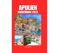 APULIEN REISEFÜHRER 2025: Planen Sie eine Reise zu Zielen in Süditalien und erkunden Sie deren verborgene Schätze