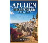Apulien Reiseführer 2026-2027: Alberobellos Trulli, Barock-Lecce, Ostuni, die Gargano-Halbinsel und die Strände von Salento, mit Reiserouten, Karten und Übernachtungsmöglichkeiten in Süditalien