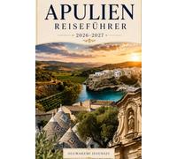 APULIEN REISEFÜHRER 2026-2027: Entdecken Sie Alberobello, Polignano a Mare, Ostuni, Lecce, Bari, Monopoli und Otranto mit Stränden, historischen Städten und authentischen Erlebnissen