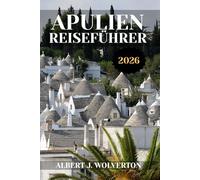 APULIEN REISEFÜHRER 2026: Entdecken Sie die Attraktionen, Unterkünfte und Aktivitäten Apuliens.Praktische Tipps und lokale Einblicke