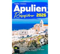 Apulien Reiseführer 2026: Entdecken Sie die verborgenen Schätze Süditaliens: Authentische Reiserouten, atemberaubende Strände, Trulli Dörfer und lokale kulinarische Erlebnisse.