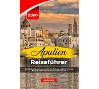 APULIEN REISEFÜHRER 2026: Entdecken Sie sonnenverwöhnte Strände und historische Trulli & Authentische italienische Küche