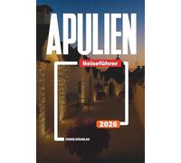 APULIEN Reiseführer 2026: Reise durch Apulien: Barockstädte, Weinstraßen und Outdoor-Abenteuer