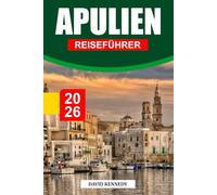 APULIEN REISEFÜHRER 2026: Weiß getünchte Dörfer, sonnenbeschienene Küsten und Aromen Süditaliens