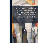 Apuntamientos Para La Historia Natural De Los Quadrðpedos Del ParagÃ1/4ay Y Rio De La Plata, Volume 2...