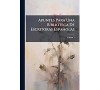 Apuntes Para Una Biblioteca De Escritoras Españolas