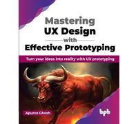 Apurvo Ghosh Mastering UX Design with Effective Prototyping (Tascabile)
