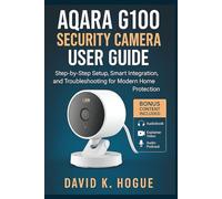 Aqara G100 Security Camera User Guide: Step-by-Step Setup, Smart Integration, and Troubleshooting for Modern Home Protection