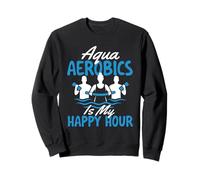 Aqua Aerobics è Il Mio Happy Hour - Acqua Aerobica Fitness Felpa