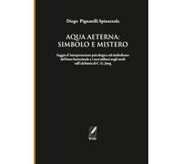 Aqua aeterna: Simbolo e Mistero: Saggio d’interpretazione psicologica sul simbolismo del fonte battesimale e i suoi influssi negli studi sull’alchimia di C. G. Jung