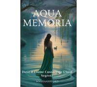 AQUA MEMORIA: Dove il fiume custodisce i suoi segreti