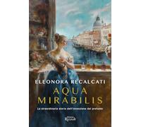 AQUA MIRABILIS. LA STRAORDINARIA STORIA DELL'INVENZIONE DEL PROFUMO - RECALCATI