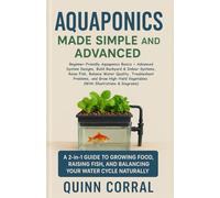 Aquaponics Made Simple and Advanced: Beginner-Friendly Aquaponics Basics + Advanced System Designs, Build Backyard & Indoor Systems, Raise Fish, ... Vegetables (With Illustrations & Diagrams)