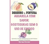 Aquarela com Sabor: Gostosuras sem o uso de esboço: Aprenda a Pintar Gostosuras em até 6 Passos Simples e Divertidos