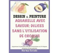 Aquarelle Avec Saveur: Délices sans l'utilisation de croquis: Apprenez à peindre des gourmandises en 6 étapes simples et amusantes